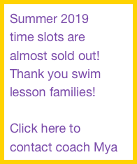 Summer 2019 
time slots are 
almost sold out! Thank you swim lesson families!

Click here to 
contact coach Mya